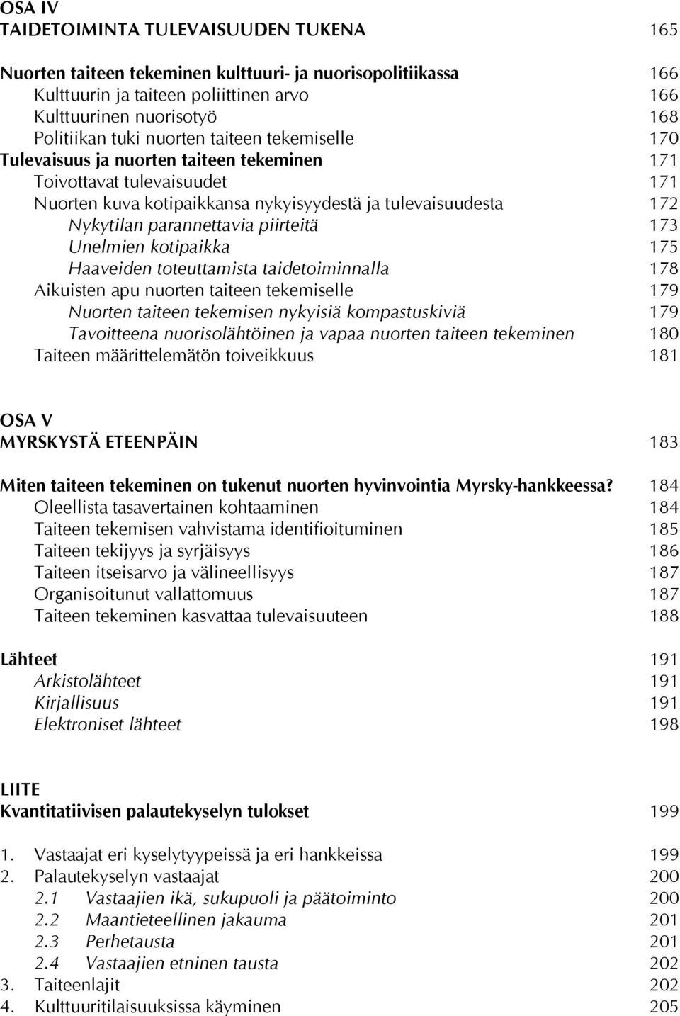 piirteitä 173 Unelmien kotipaikka 175 Haaveiden toteuttamista taidetoiminnalla 178 Aikuisten apu nuorten taiteen tekemiselle 179 Nuorten taiteen tekemisen nykyisiä kompastuskiviä 179 Tavoitteena