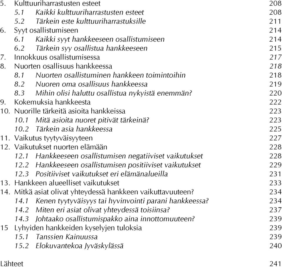 1 Nuorten osallistuminen hankkeen toimintoihin 218 8.2 Nuoren oma osallisuus hankkeessa 219 8.3 Mihin olisi haluttu osallistua nykyistä enemmän? 220 9. Kokemuksia hankkeesta 222 10.