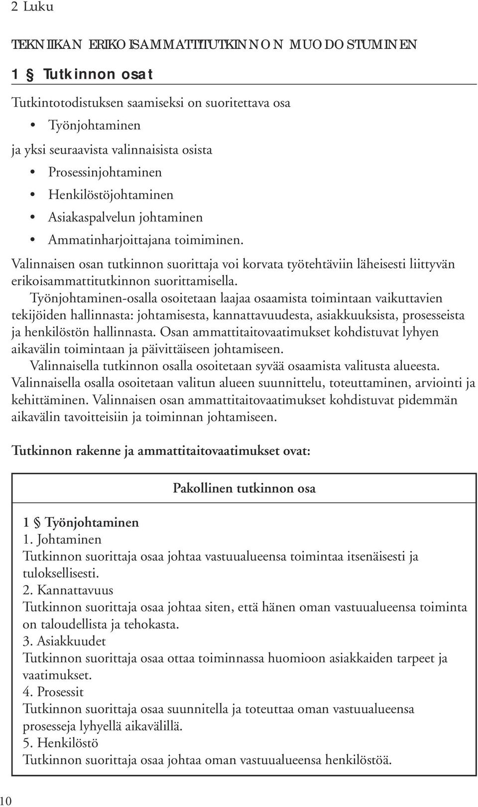 Valinnaisen osan tutkinnon suorittaja voi korvata työtehtäviin läheisesti liittyvän erikoisammattitutkinnon suorittamisella.