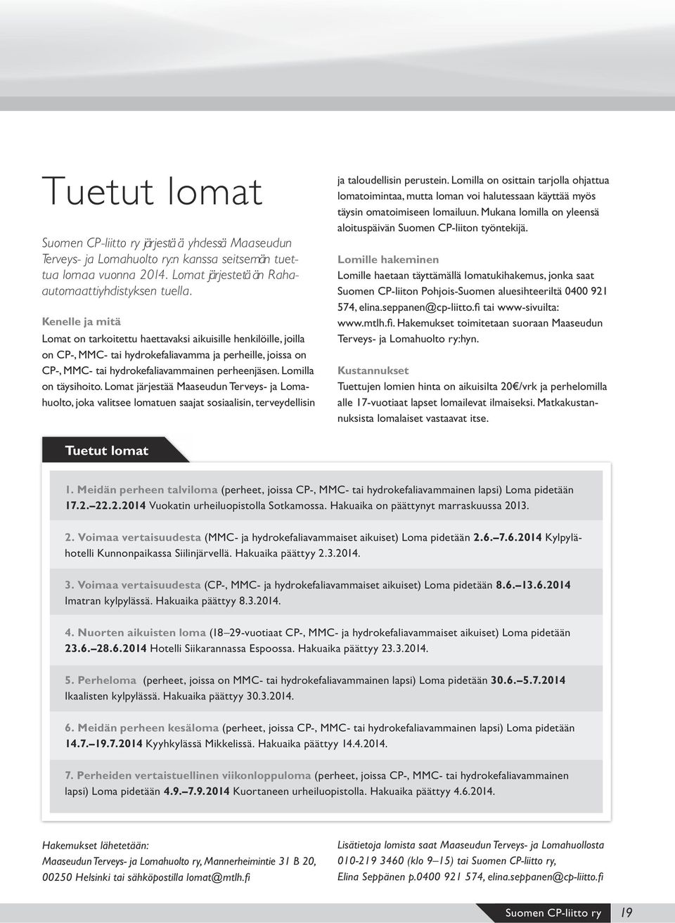 Lomilla on täysihoito. Lomat järjestää Maaseudun Terveys- ja Lomahuolto, joka valitsee lomatuen saajat sosiaalisin, terveydellisin ja taloudellisin perustein.