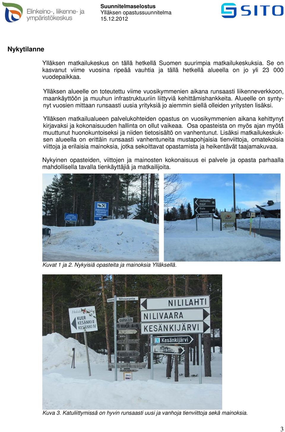 Alueelle on syntynyt vuosien mittaan runsaasti uusia yrityksiä jo aiemmin siellä olleiden yritysten lisäksi.
