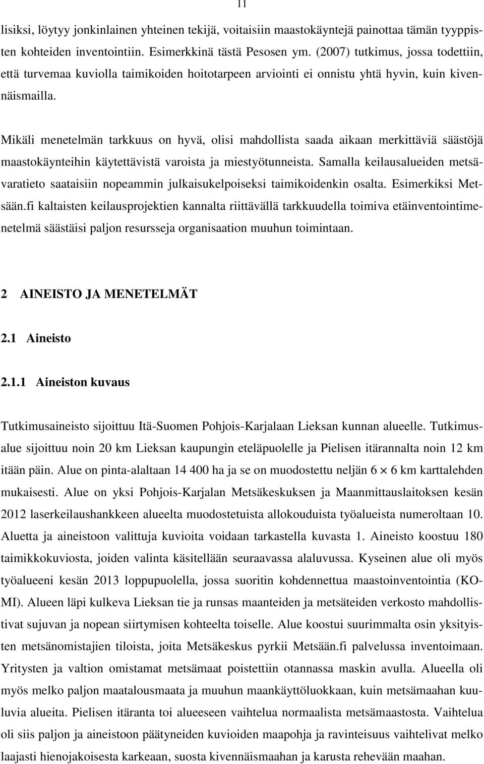 Mikäli menetelmän tarkkuus on hyvä, olisi mahdollista saada aikaan merkittäviä säästöjä maastokäynteihin käytettävistä varoista ja miestyötunneista.