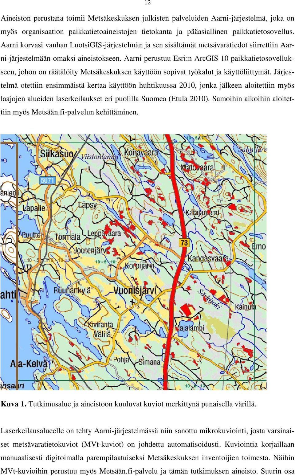 Aarni perustuu Esri:n ArcGIS 10 paikkatietosovellukseen, johon on räätälöity Metsäkeskuksen käyttöön sopivat työkalut ja käyttöliittymät.