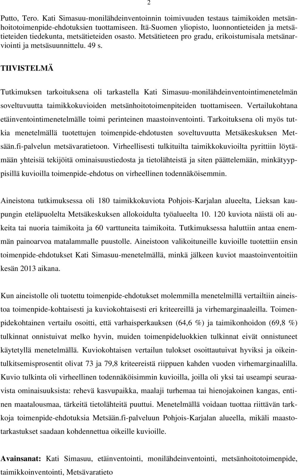 TIIVISTELMÄ Tutkimuksen tarkoituksena oli tarkastella Kati Simasuu-monilähdeinventointimenetelmän soveltuvuutta taimikkokuvioiden metsänhoitotoimenpiteiden tuottamiseen.