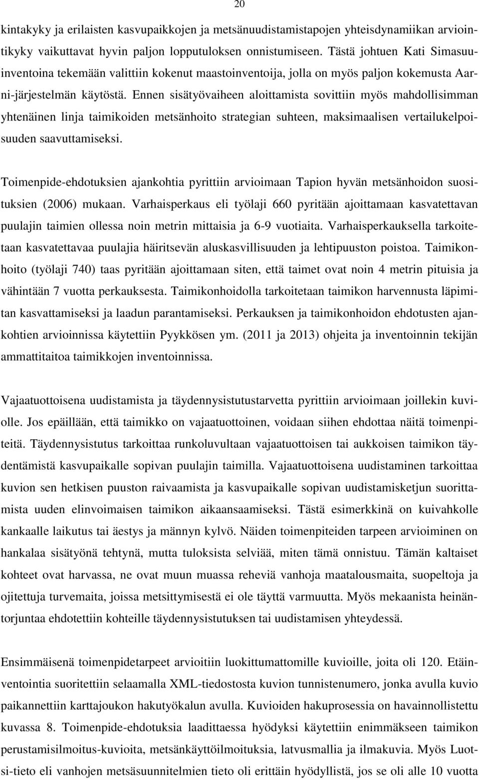 Ennen sisätyövaiheen aloittamista sovittiin myös mahdollisimman yhtenäinen linja taimikoiden metsänhoito strategian suhteen, maksimaalisen vertailukelpoisuuden saavuttamiseksi.