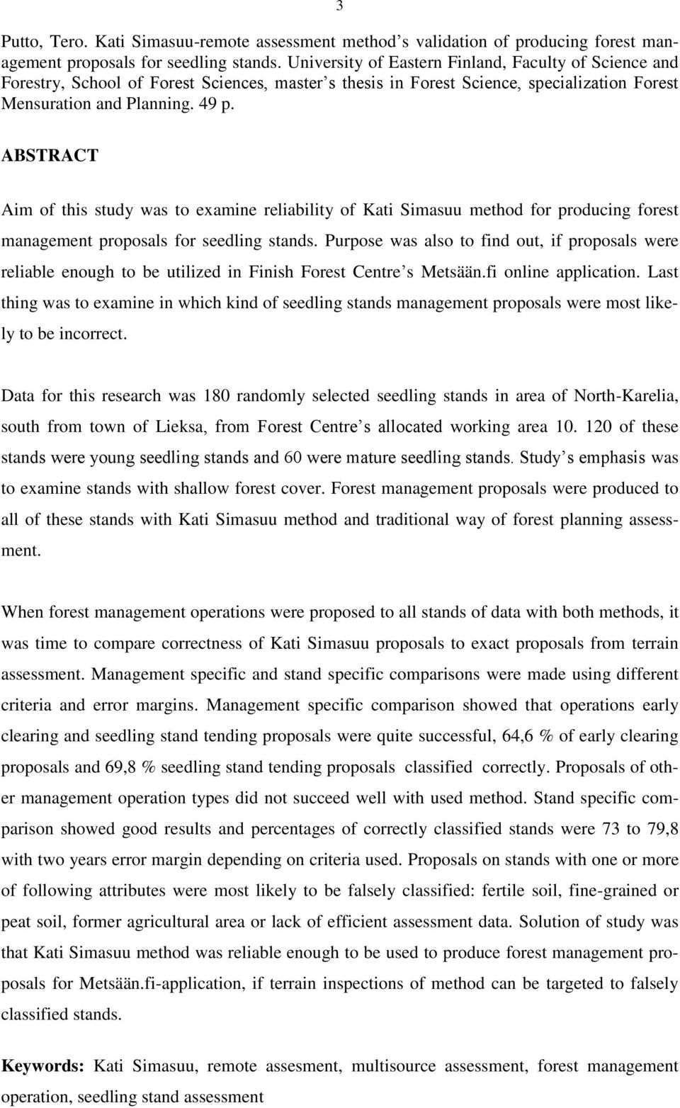 ABSTRACT Aim of this study was to examine reliability of Kati Simasuu method for producing forest management proposals for seedling stands.