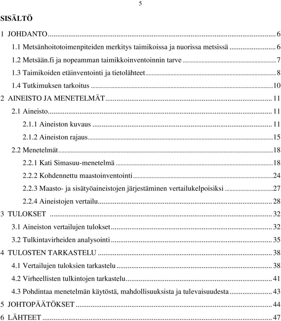 2 Menetelmät...18 2.2.1 Kati Simasuu-menetelmä...18 2.2.2 Kohdennettu maastoinventointi...24 2.2.3 Maasto- ja sisätyöaineistojen järjestäminen vertailukelpoisiksi...27 2.2.4 Aineistojen vertailu.