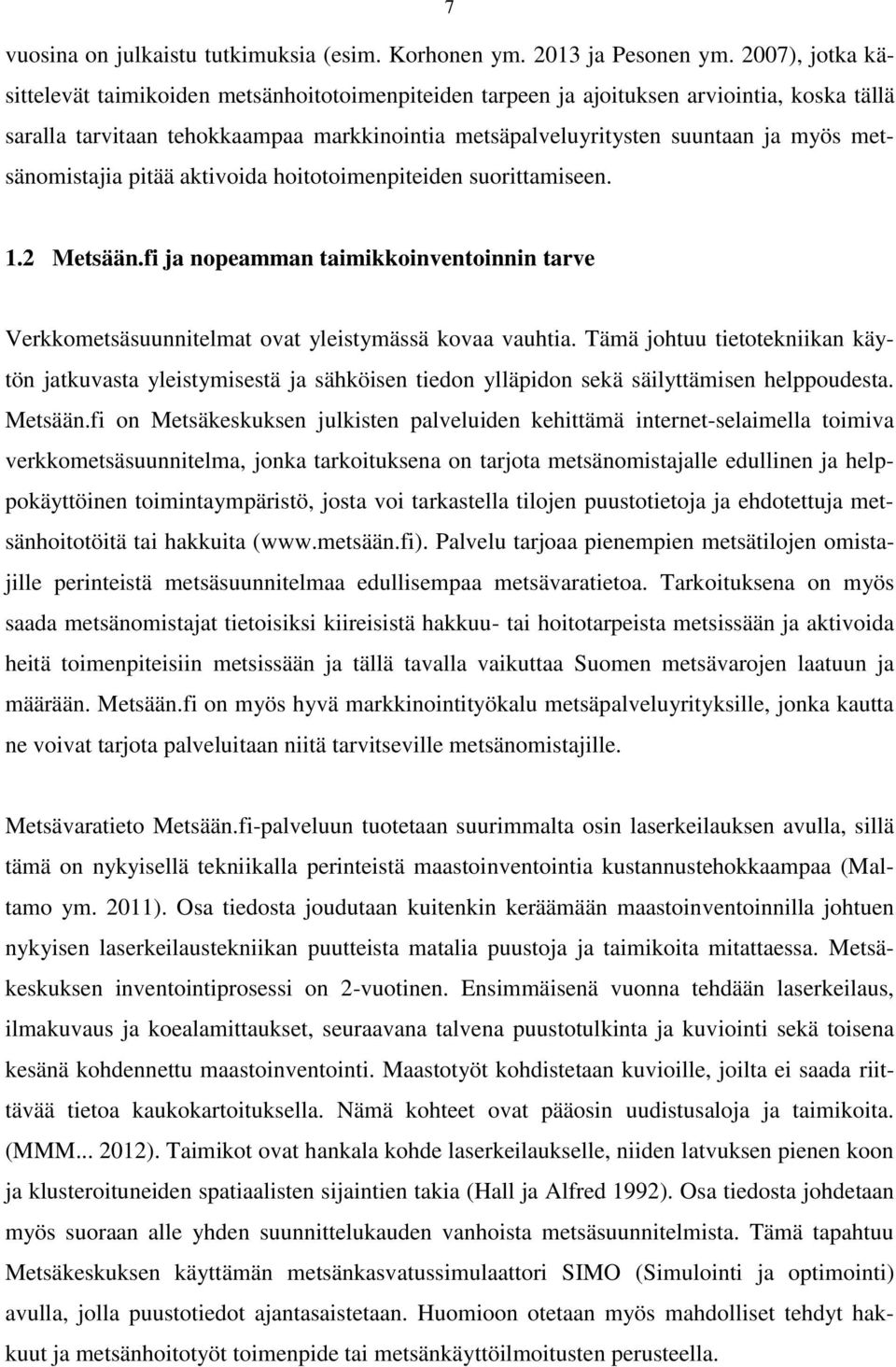 metsänomistajia pitää aktivoida hoitotoimenpiteiden suorittamiseen. 1.2 Metsään.fi ja nopeamman taimikkoinventoinnin tarve Verkkometsäsuunnitelmat ovat yleistymässä kovaa vauhtia.