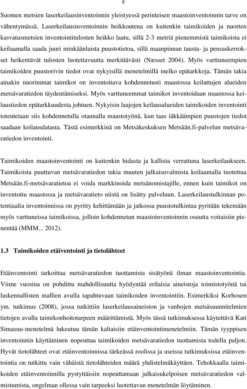 minkäänlaista puustotietoa, sillä maanpinnan tausta- ja pensaskerrokset heikentävät tulosten luotettavuutta merkittävästi (Næsset 2004).