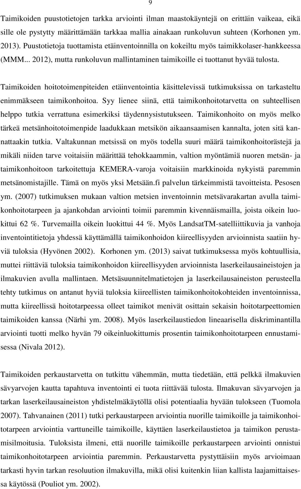 Taimikoiden hoitotoimenpiteiden etäinventointia käsittelevissä tutkimuksissa on tarkasteltu enimmäkseen taimikonhoitoa.