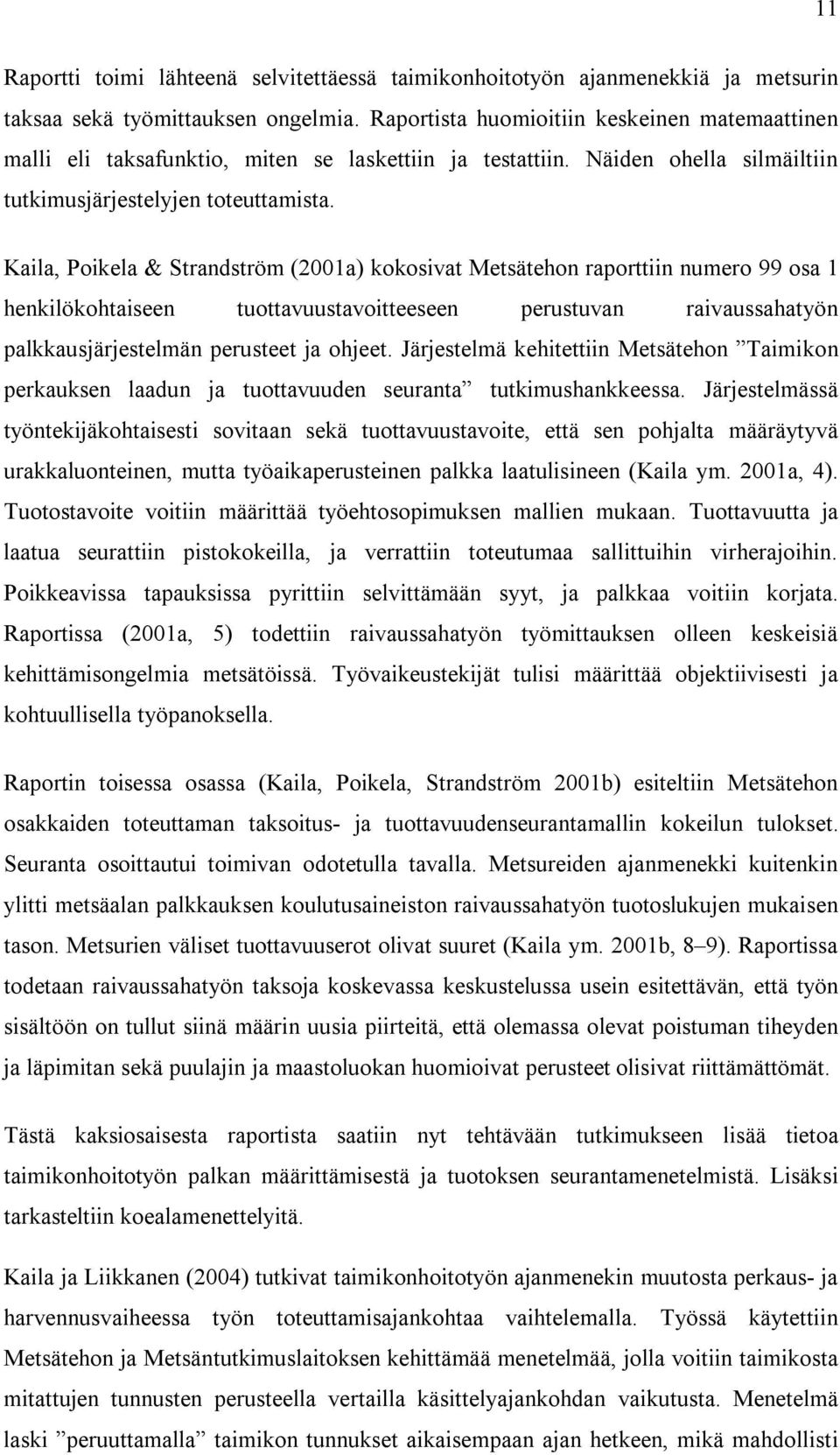 Kaila, Poikela & Strandström (2001a) kokosivat Metsätehon raporttiin numero 99 osa 1 henkilökohtaiseen tuottavuustavoitteeseen perustuvan raivaussahatyön palkkausjärjestelmän perusteet ja ohjeet.