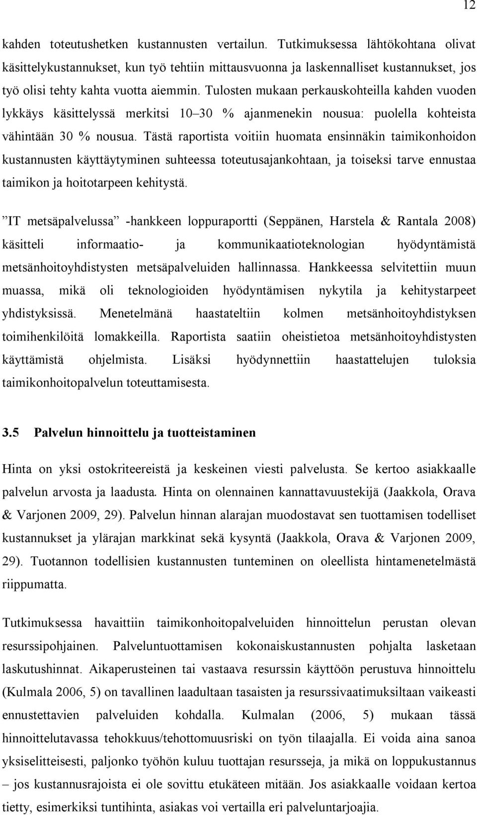 Tulosten mukaan perkauskohteilla kahden vuoden lykkäys käsittelyssä merkitsi 10 30 % ajanmenekin nousua: puolella kohteista vähintään 30 % nousua.