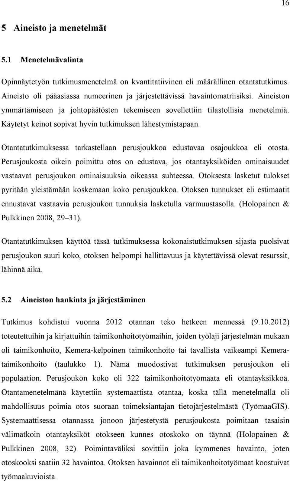 Käytetyt keinot sopivat hyvin tutkimuksen lähestymistapaan. Otantatutkimuksessa tarkastellaan perusjoukkoa edustavaa osajoukkoa eli otosta.