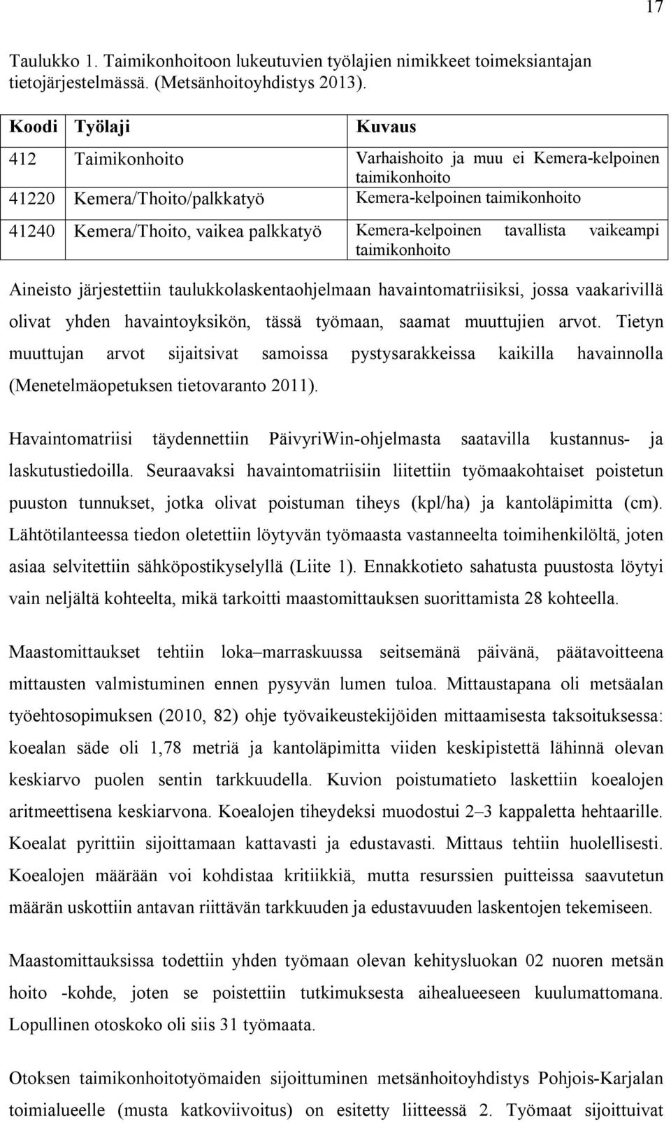 Tietyn muuttujan arvot sijaitsivat samoissa pystysarakkeissa kaikilla havainnolla (Menetelmäopetuksen tietovaranto 2011).