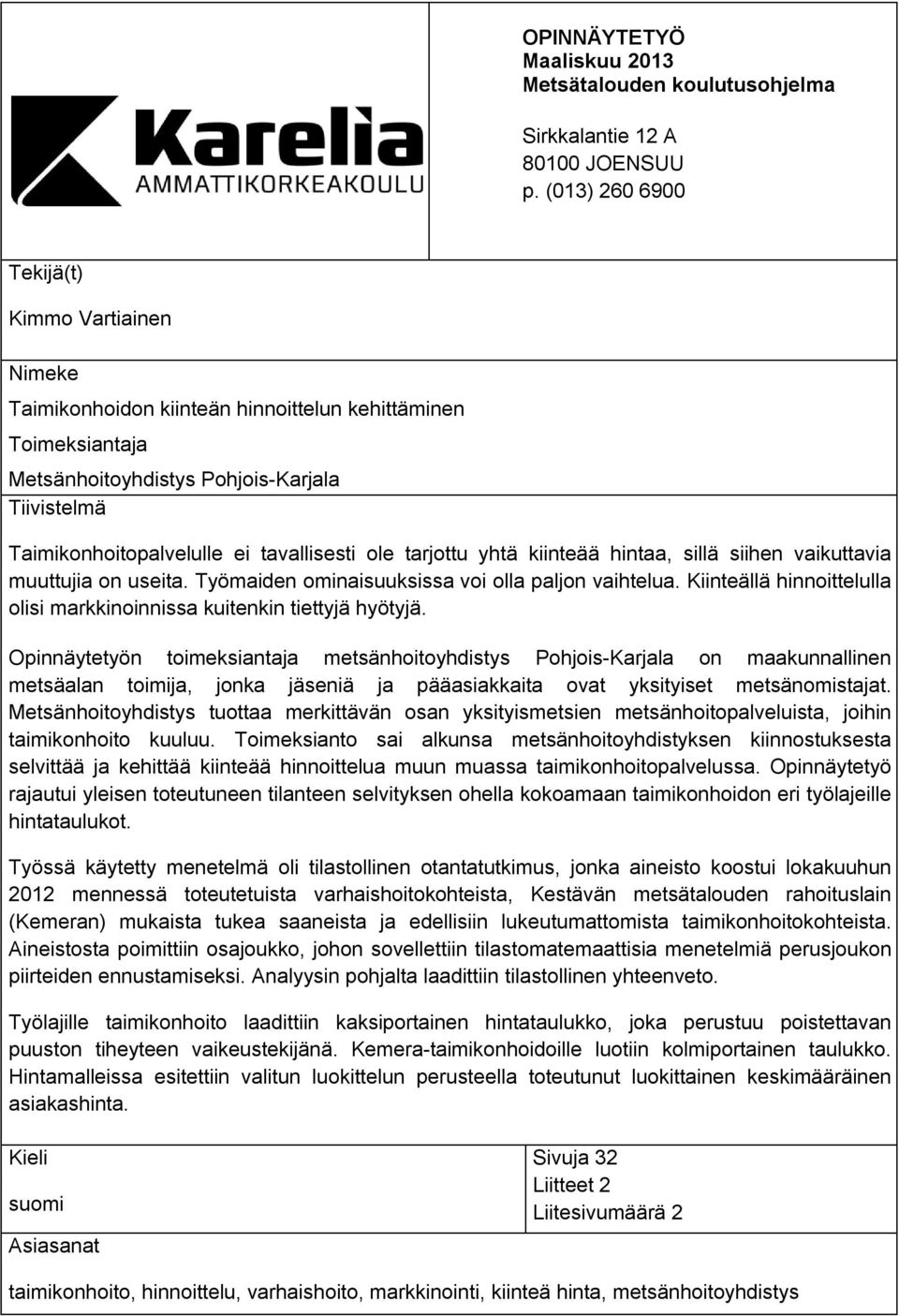 tavallisesti ole tarjottu yhtä kiinteää hintaa, sillä siihen vaikuttavia muuttujia on useita. Työmaiden ominaisuuksissa voi olla paljon vaihtelua.