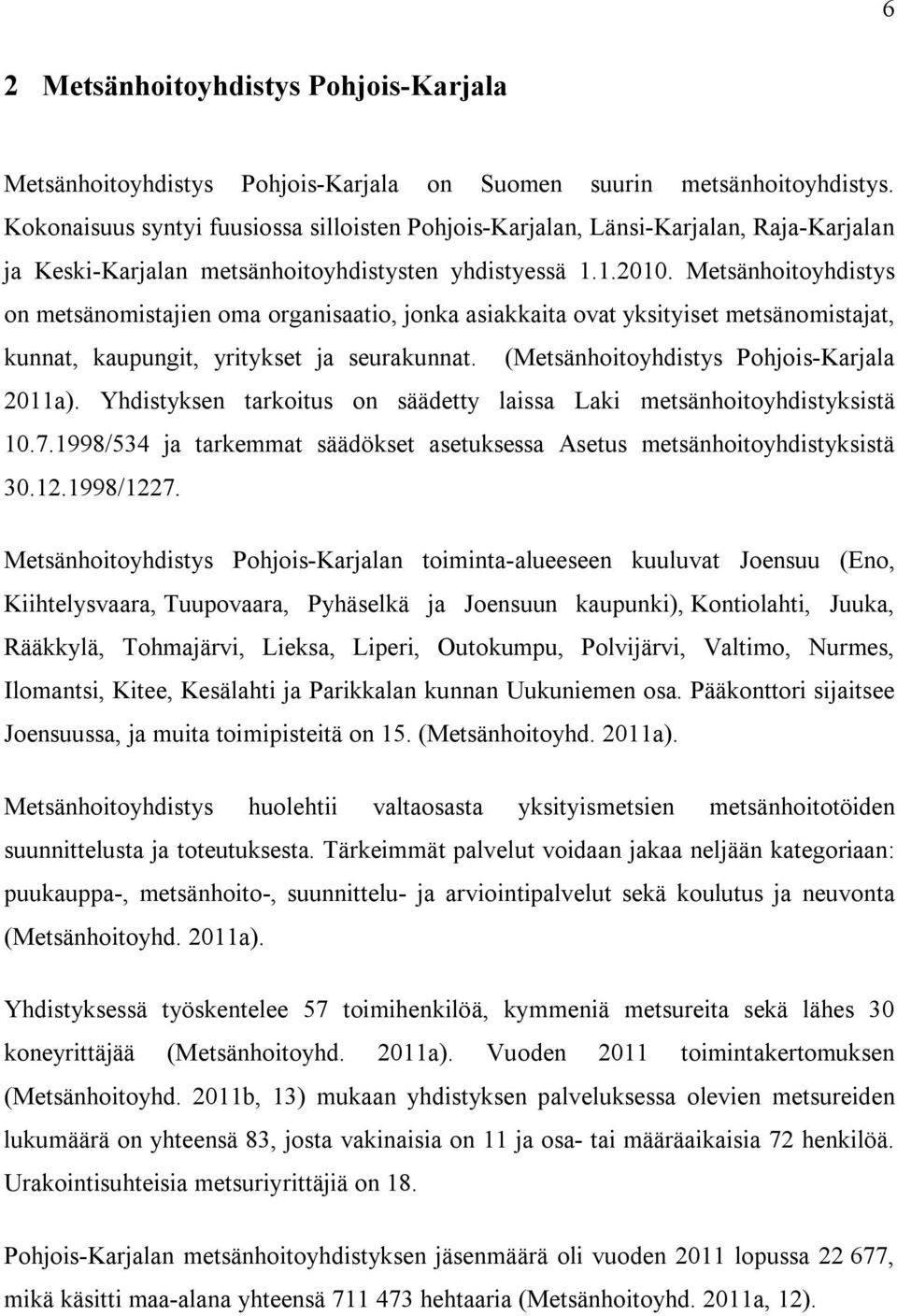 Metsänhoitoyhdistys on metsänomistajien oma organisaatio, jonka asiakkaita ovat yksityiset metsänomistajat, kunnat, kaupungit, yritykset ja seurakunnat. (Metsänhoitoyhdistys Pohjois-Karjala 2011a).