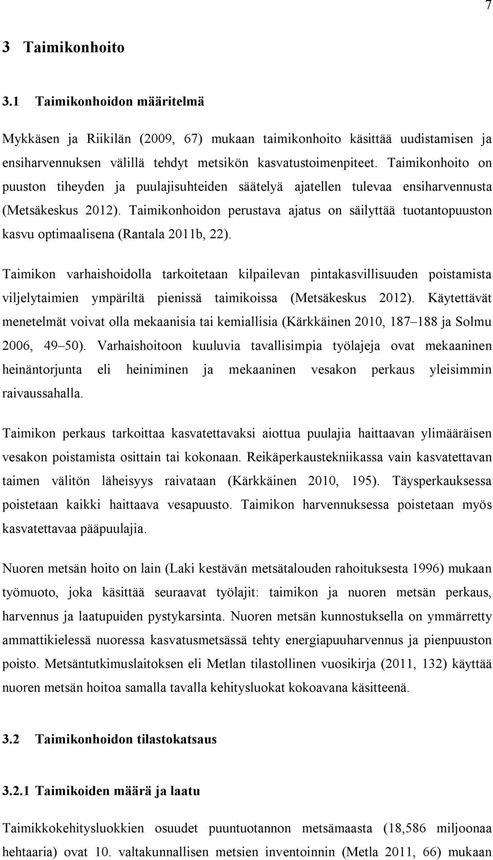 Taimikonhoidon perustava ajatus on säilyttää tuotantopuuston kasvu optimaalisena (Rantala 2011b, 22).