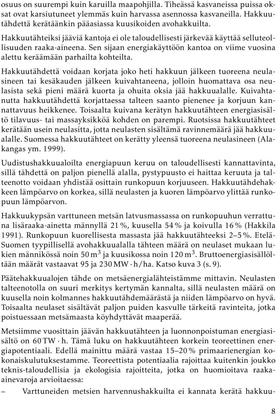 Sen sijaan energiakäyttöön kantoa on viime vuosina alettu keräämään parhailta kohteilta.