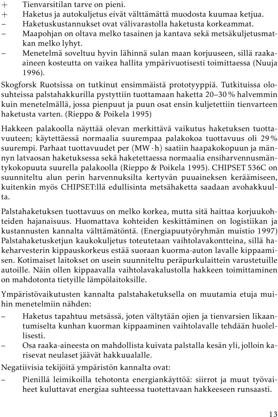 Menetelmä soveltuu hyvin lähinnä sulan maan korjuuseen, sillä raakaaineen kosteutta on vaikea hallita ympärivuotisesti toimittaessa (Nuuja 1996).