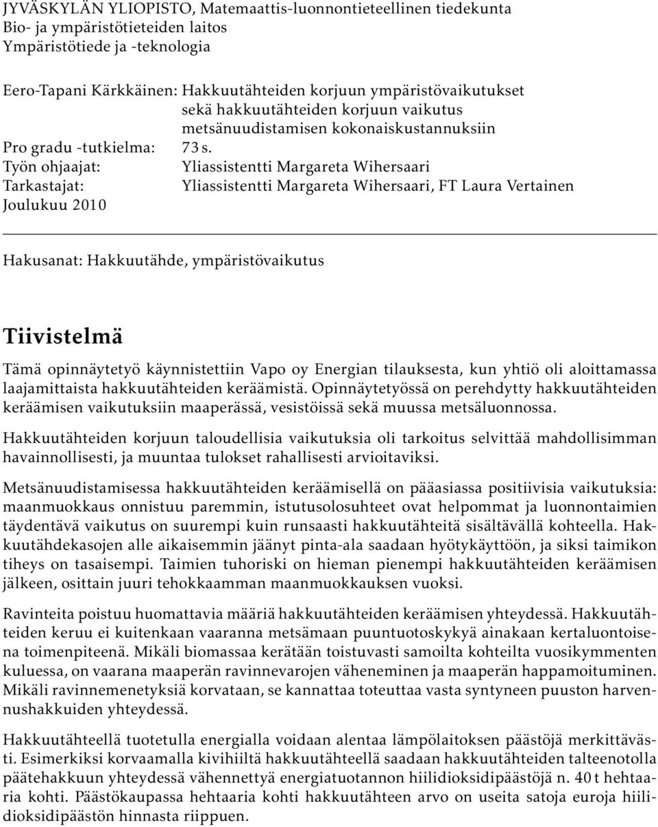 Työn ohjaajat: Yliassistentti Margareta Wihersaari Tarkastajat: Yliassistentti Margareta Wihersaari, FT Laura Vertainen Joulukuu 2010 Hakusanat: Hakkuutähde, ympäristövaikutus Tiivistelmä Tämä