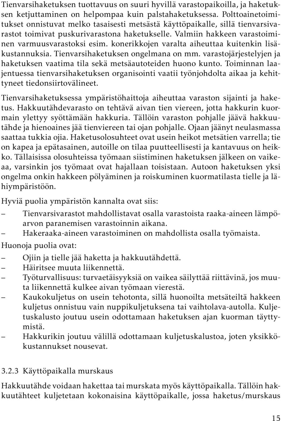 konerikkojen varalta aiheuttaa kuitenkin lisäkustannuksia. Tienvarsihaketuksen ongelmana on mm. varastojärjestelyjen ja haketuksen vaatima tila sekä metsäautoteiden huono kunto.