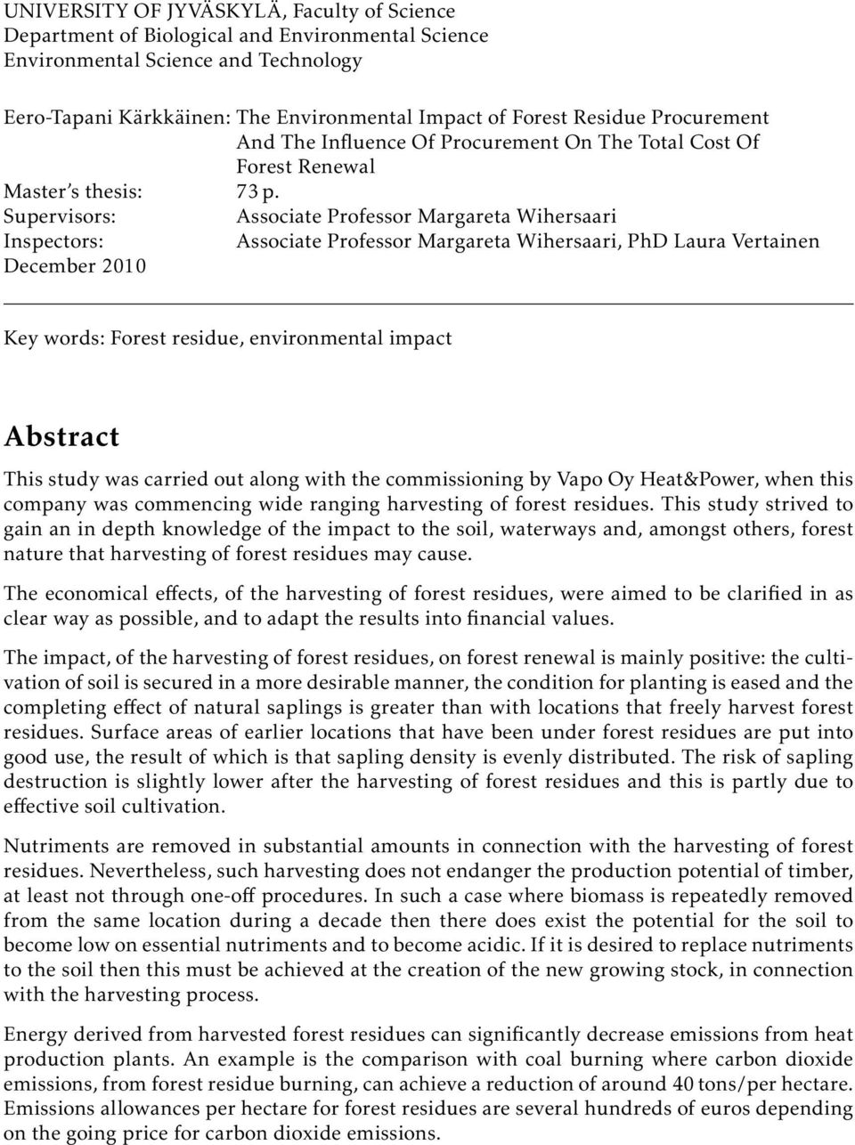 Supervisors: Associate Professor Margareta Wihersaari Inspectors: Associate Professor Margareta Wihersaari, PhD Laura Vertainen December 2010 Key words: Forest residue, environmental impact Abstract