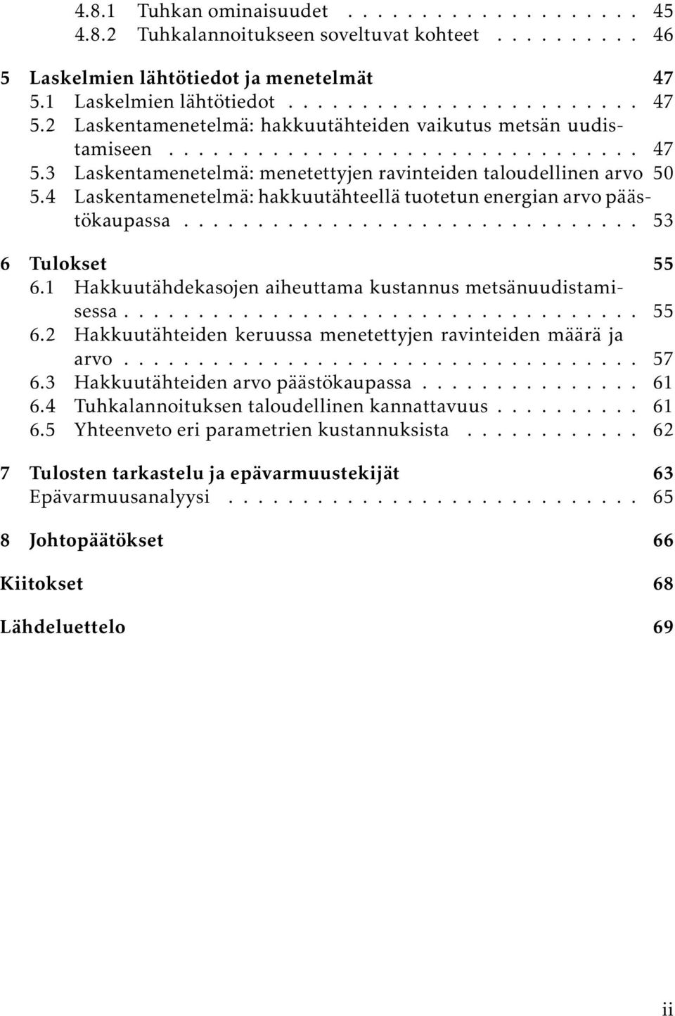 4 Laskentamenetelmä: hakkuutähteellä tuotetun energian arvo päästökaupassa............................... 53 6 Tulokset 55 6.1 Hakkuutähdekasojen aiheuttama kustannus metsänuudistamisessa................................... 55 6.2 Hakkuutähteiden keruussa menetettyjen ravinteiden määrä ja arvo.