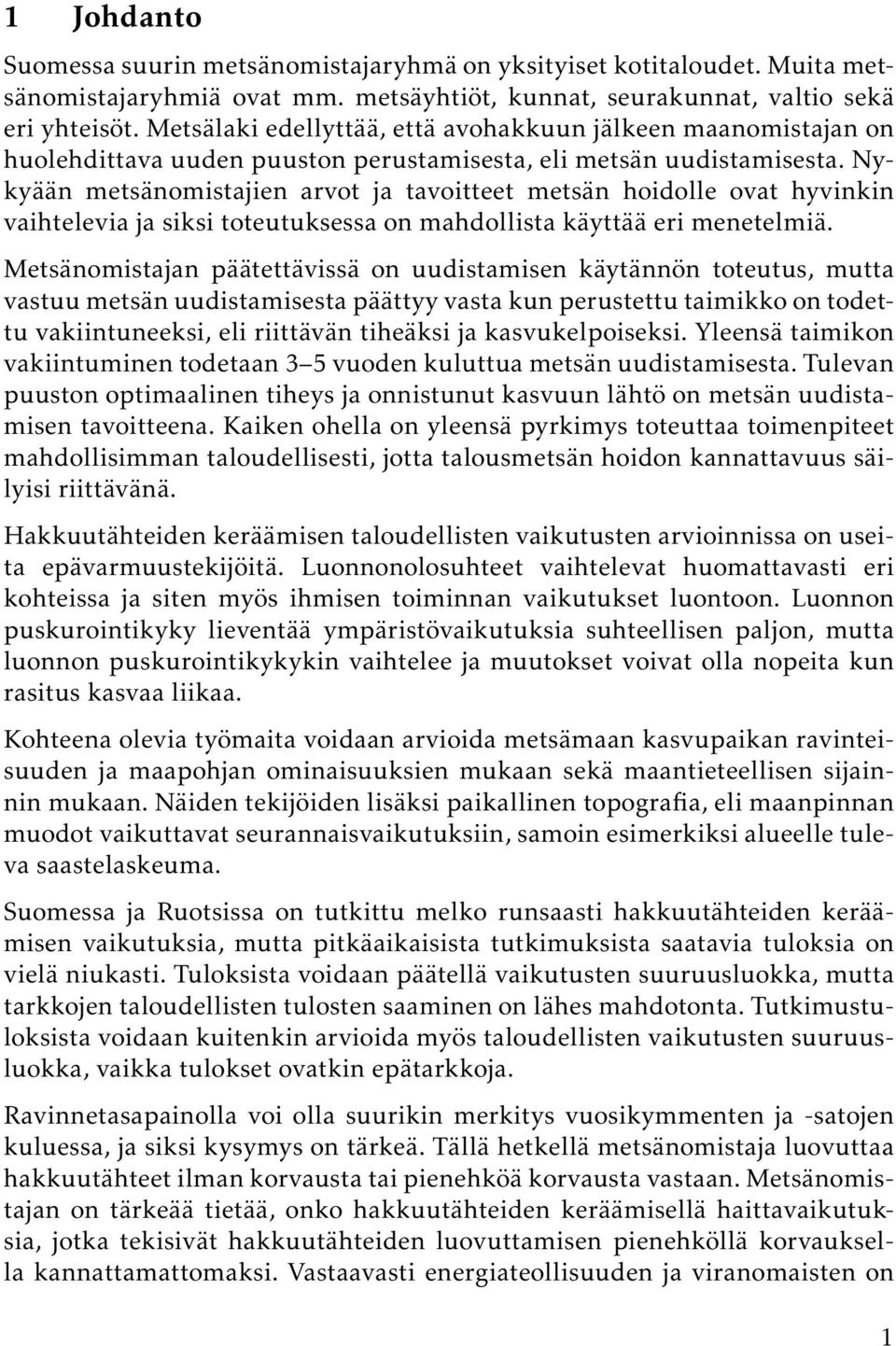 Nykyään metsänomistajien arvot ja tavoitteet metsän hoidolle ovat hyvinkin vaihtelevia ja siksi toteutuksessa on mahdollista käyttää eri menetelmiä.