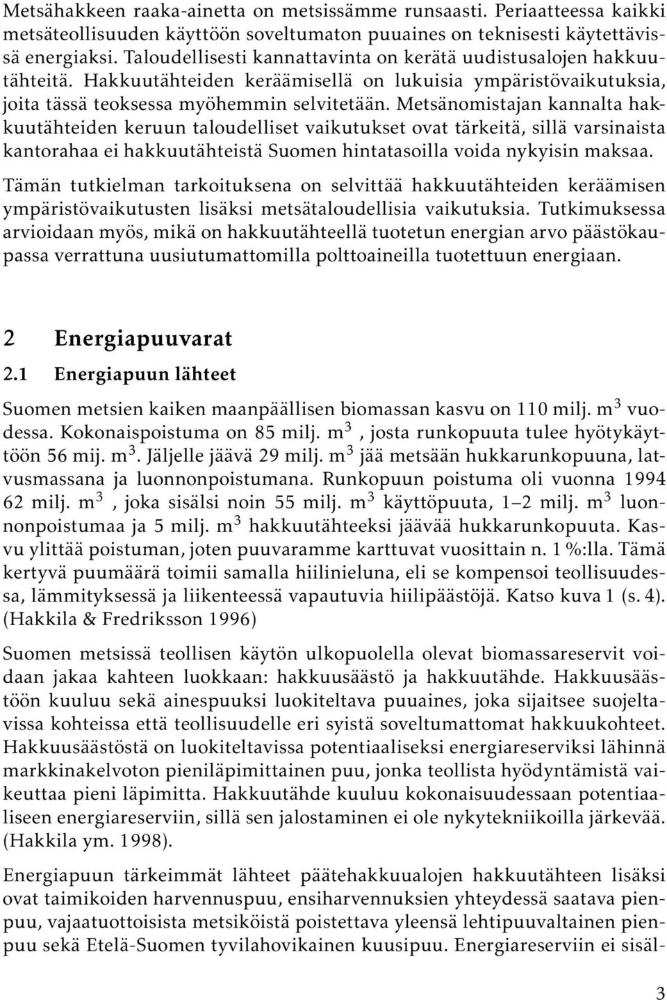 Metsänomistajan kannalta hakkuutähteiden keruun taloudelliset vaikutukset ovat tärkeitä, sillä varsinaista kantorahaa ei hakkuutähteistä Suomen hintatasoilla voida nykyisin maksaa.