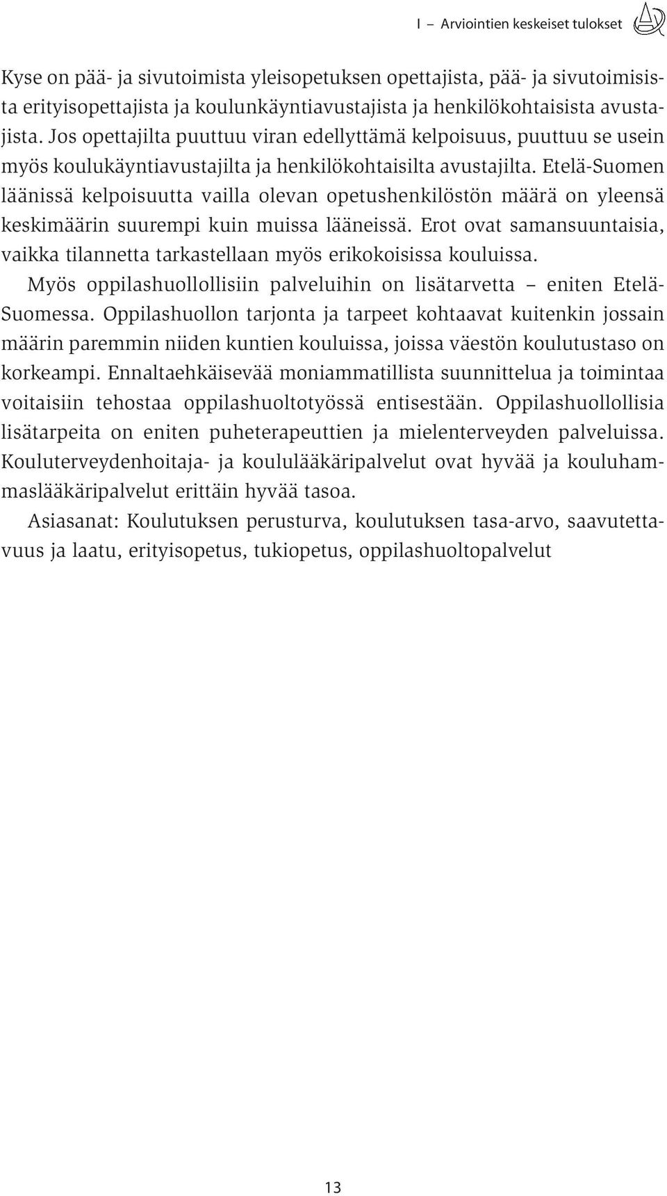 Etelä-Suomen läänissä kelpoisuutta vailla olevan opetushenkilöstön määrä on yleensä keskimäärin suurempi kuin muissa lääneissä.