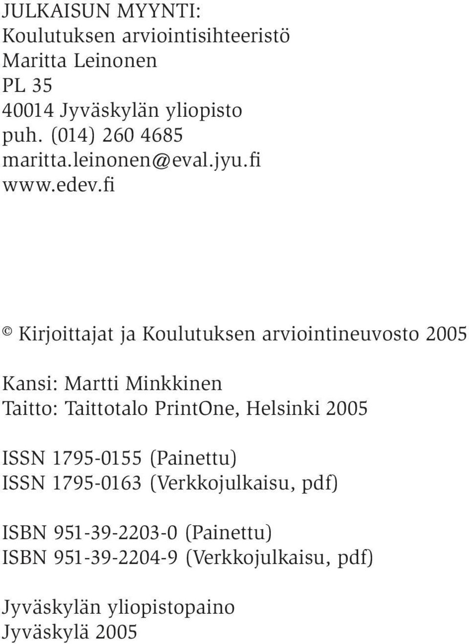 fi Kirjoittajat ja Koulutuksen arviointineuvosto 2005 Kansi: Martti Minkkinen Taitto: Taittotalo PrintOne,