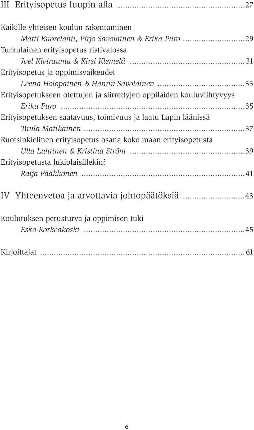 ..33 Erityisopetukseen otettujen ja siirrettyjen oppilaiden kouluviihtyvyys Erika Puro...35 Erityisopetuksen saatavuus, toimivuus ja laatu Lapin läänissä Tuula Matikainen.