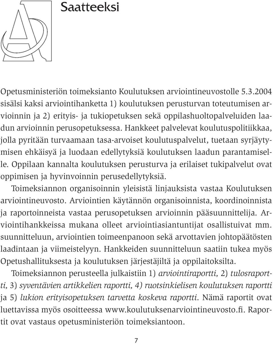 Hankkeet palvelevat koulutuspolitiikkaa, jolla pyritään turvaamaan tasa-arvoiset koulutuspalvelut, tuetaan syrjäytymisen ehkäisyä ja luodaan edellytyksiä koulutuksen laadun parantamiselle.