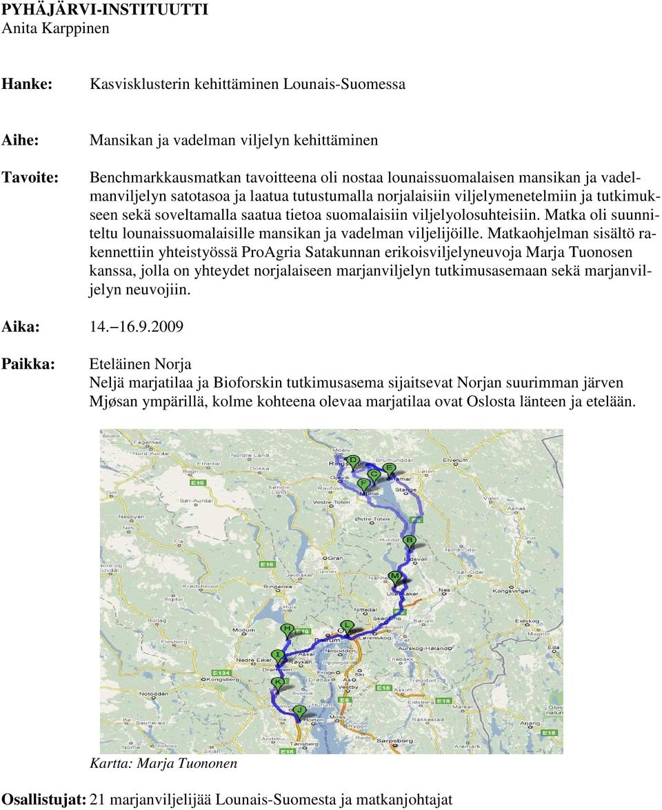 viljelyolosuhteisiin. Matka oli suunniteltu lounaissuomalaisille mansikan ja vadelman viljelijöille.