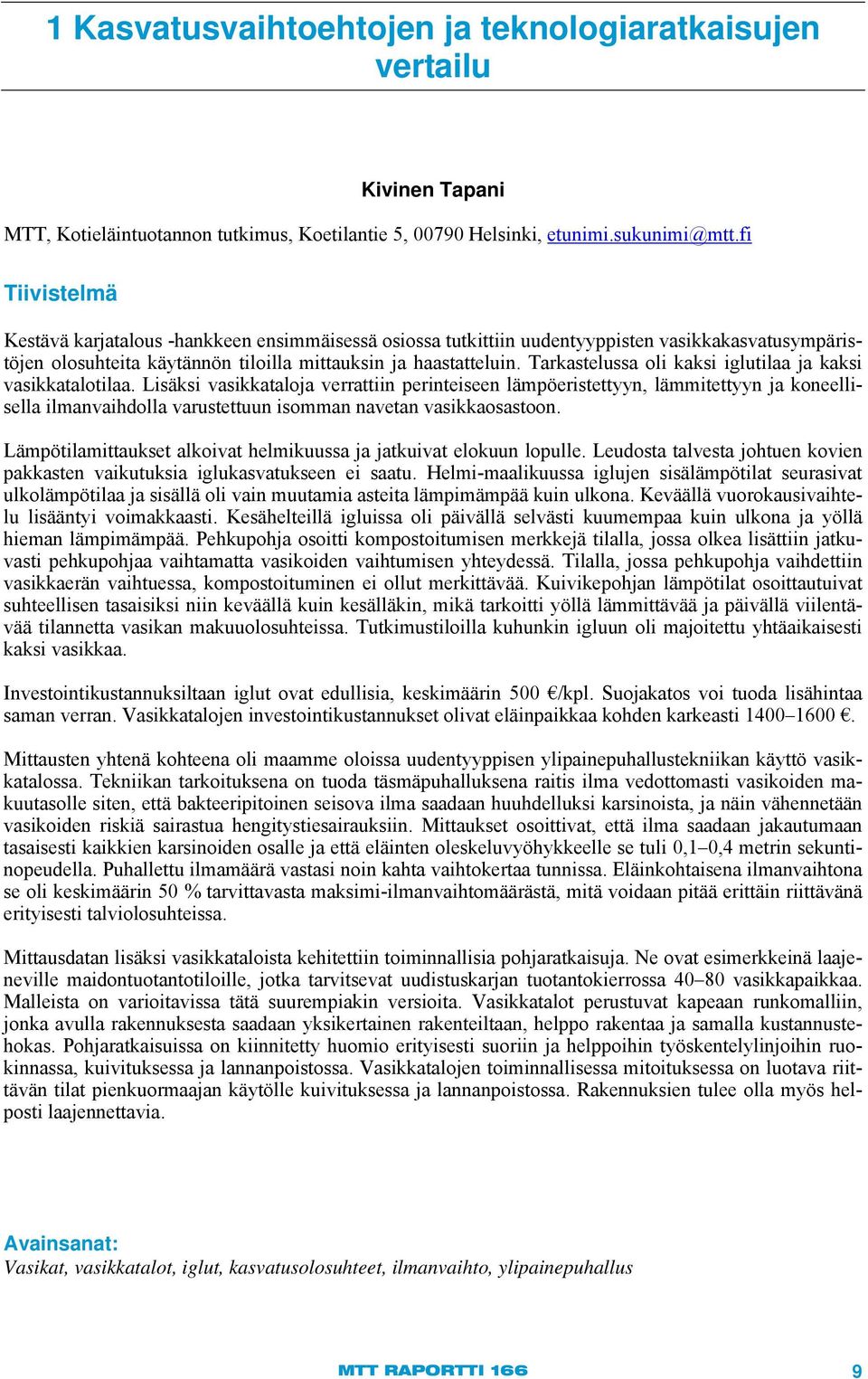 Tarkastelussa oli kaksi iglutilaa ja kaksi vasikkatalotilaa.