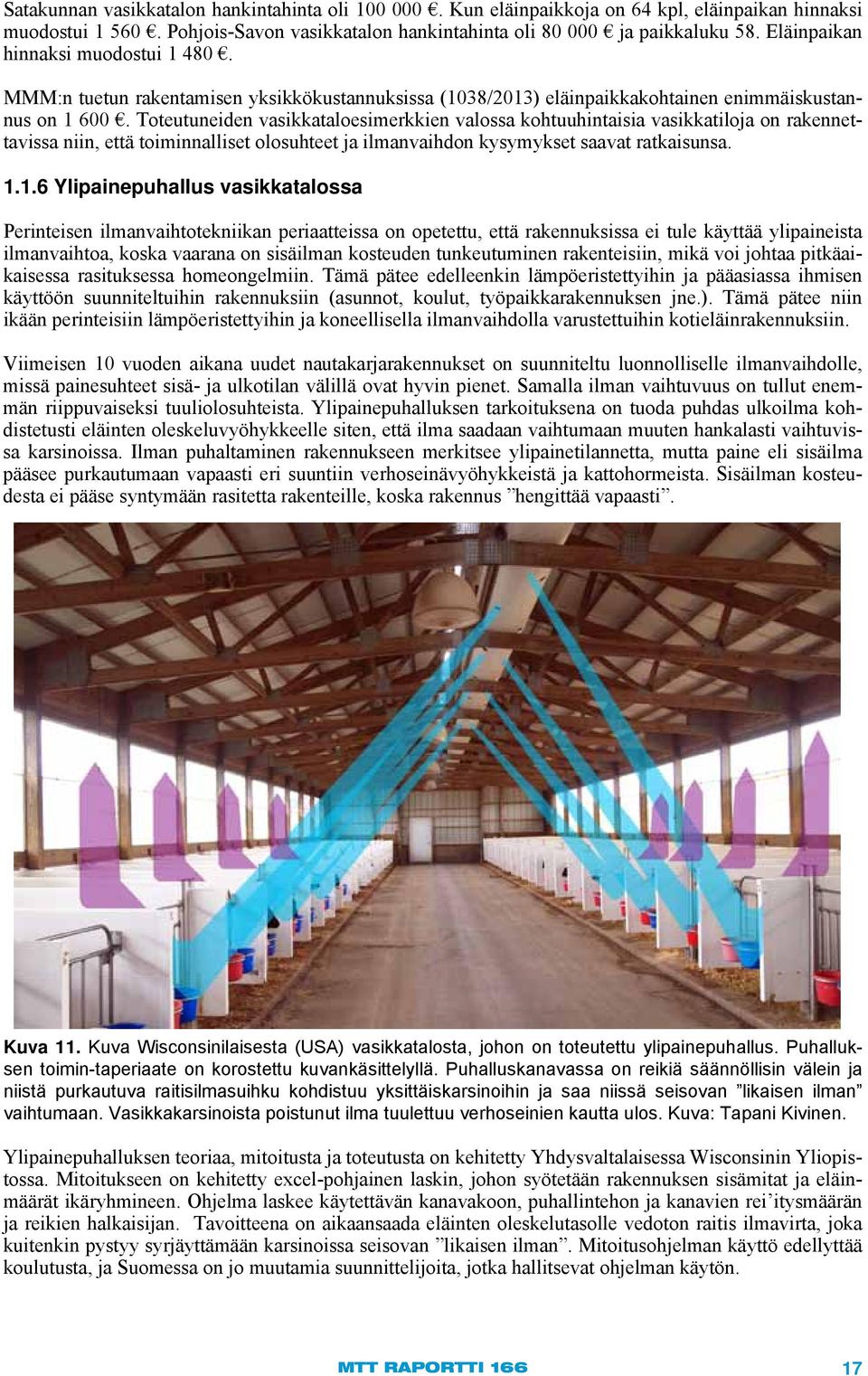 Toteutuneiden vasikkataloesimerkkien valossa kohtuuhintaisia vasikkatiloja on rakennettavissa niin, että toiminnalliset olosuhteet ja ilmanvaihdon kysymykset saavat ratkaisunsa. 1.