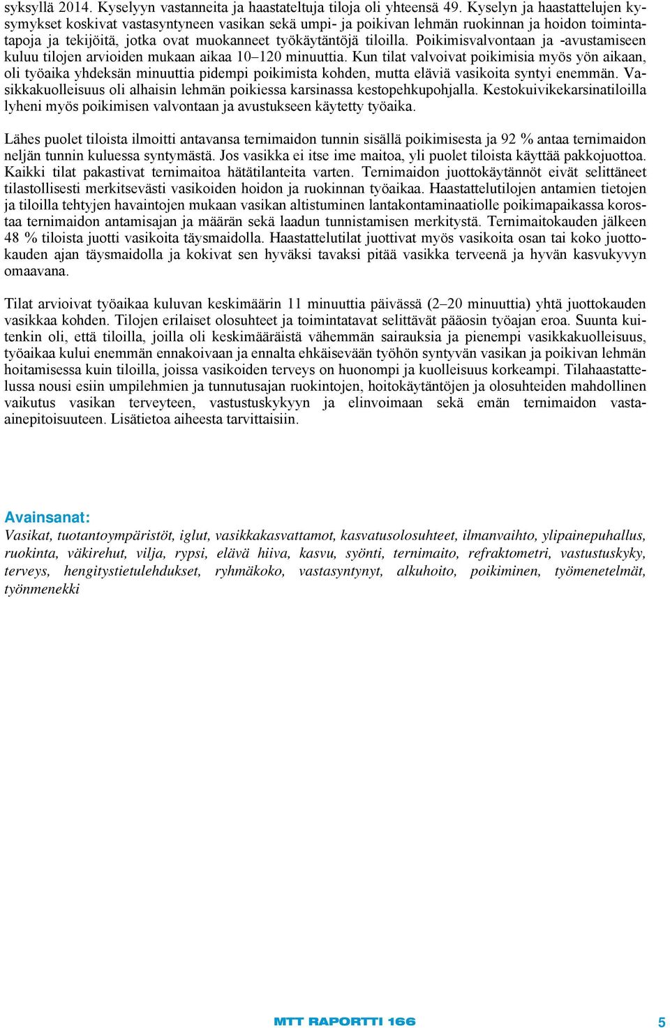 Poikimisvalvontaan ja -avustamiseen kuluu tilojen arvioiden mukaan aikaa 10 120 minuuttia.