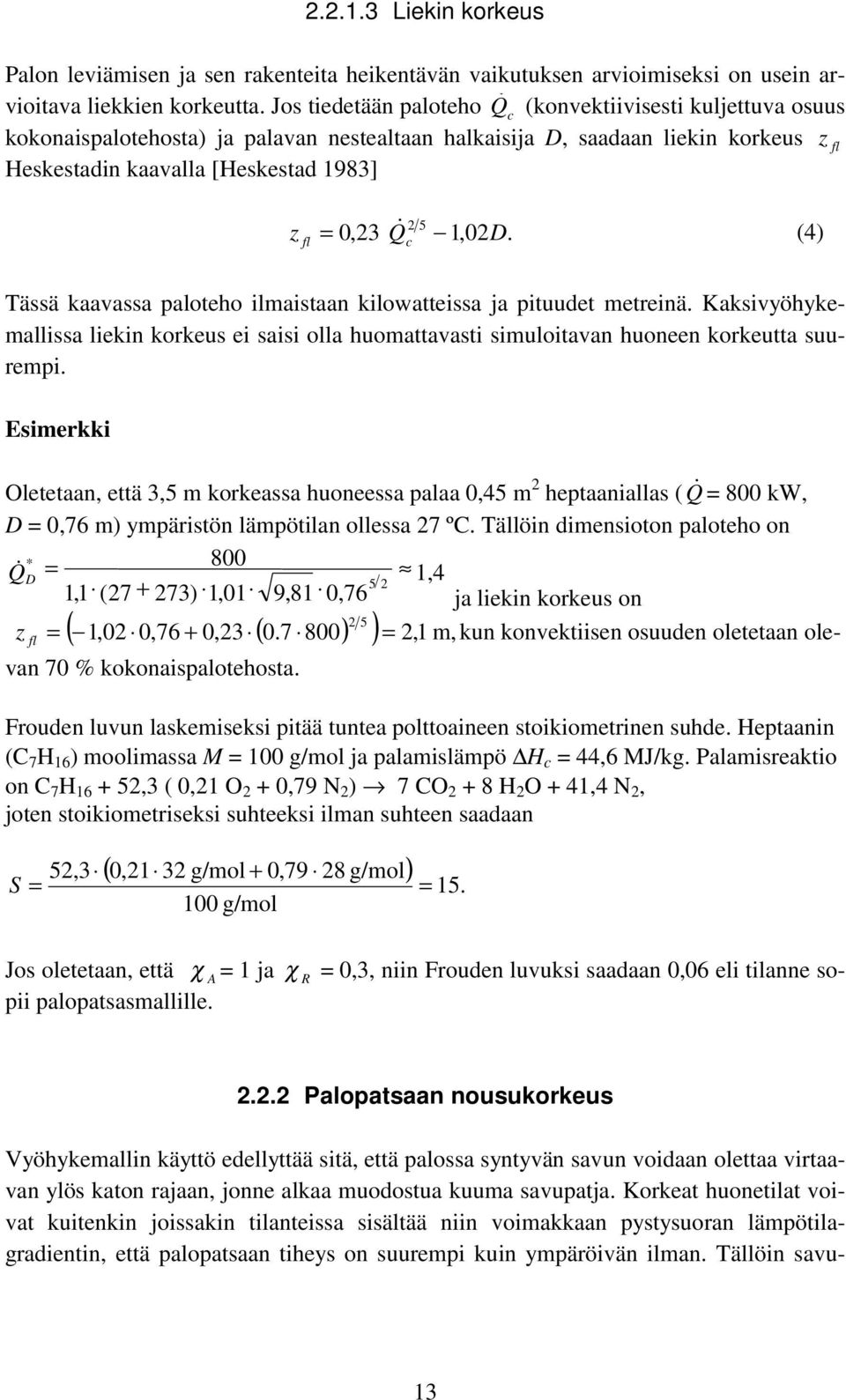 0,23 Q& 1,02D. (4) c Tässä kaavassa paloteho ilmaistaan kilowatteissa ja pituudet metreinä. Kaksivyöhykemallissa liekin korkeus ei saisi olla huomattavasti simuloitavan huoneen korkeutta suurempi.