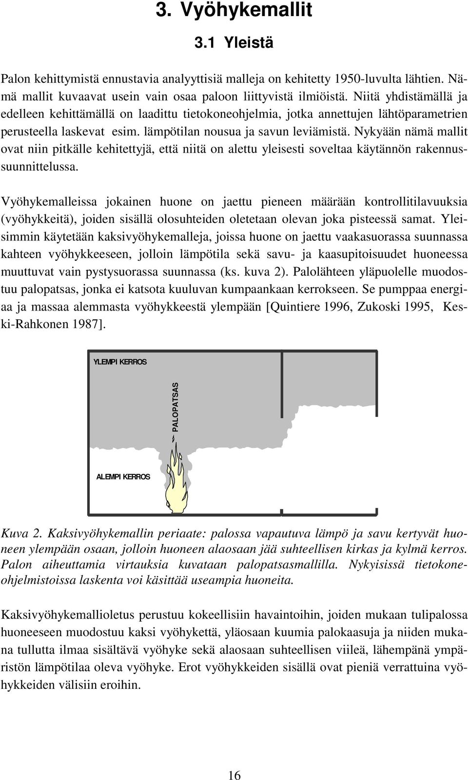 Nykyään nämä mallit ovat niin pitkälle kehitettyjä, että niitä on alettu yleisesti soveltaa käytännön rakennussuunnittelussa.