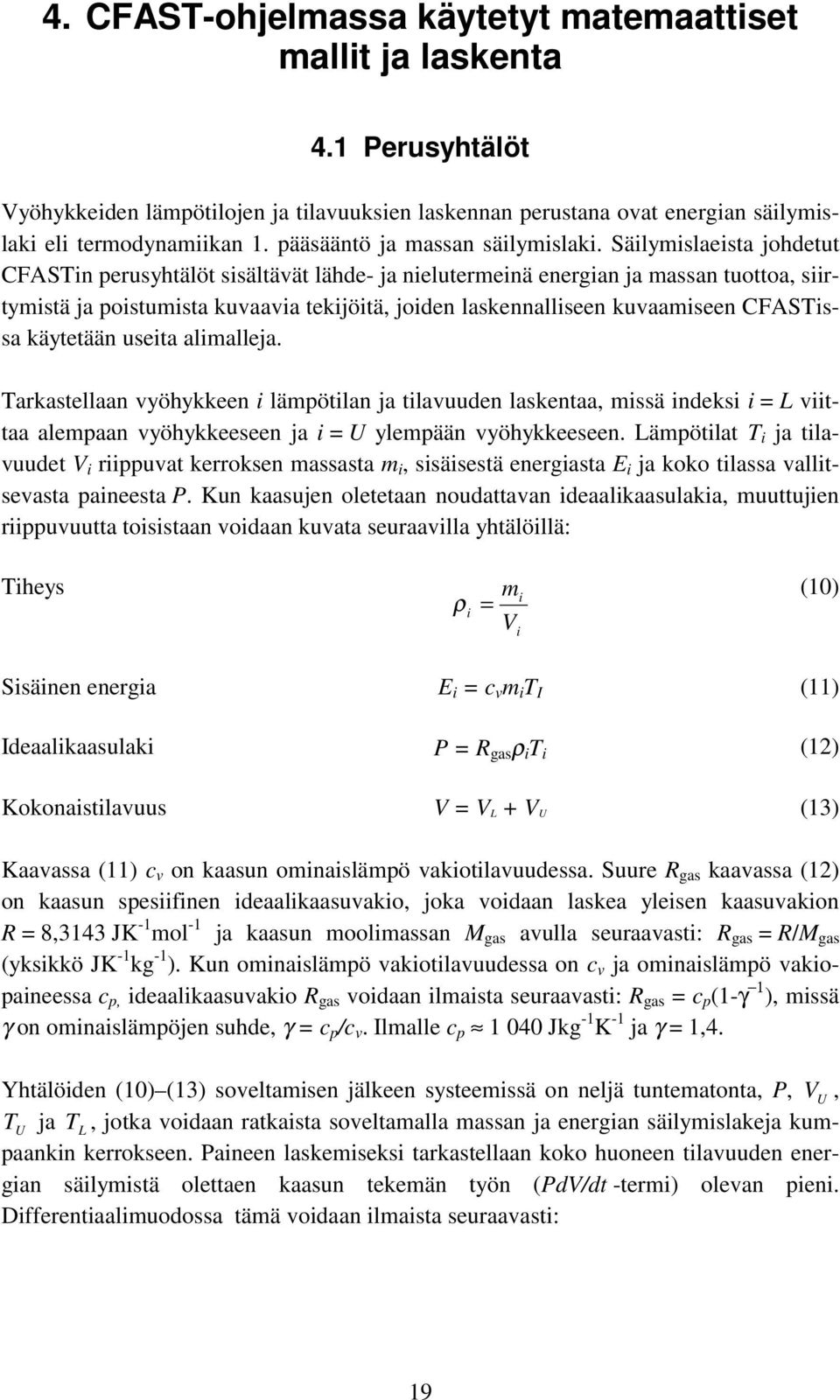 Säilymislaeista johdetut CFASTin perusyhtälöt sisältävät lähde- ja nielutermeinä energian ja massan tuottoa, siirtymistä ja poistumista kuvaavia tekijöitä, joiden laskennalliseen kuvaamiseen