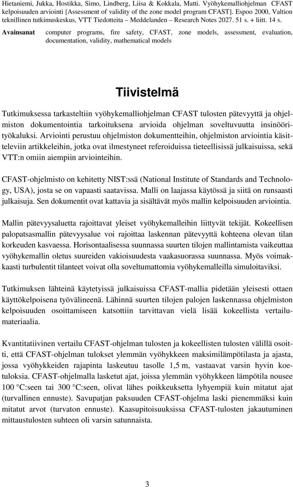 Avainsanat computer programs, fire safety, CFAST, zone models, assessment, evaluation, documentation, validity, mathematical models Tiivistelmä Tutkimuksessa tarkasteltiin vyöhykemalliohjelman CFAST