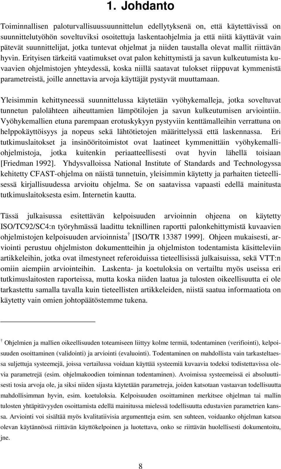 Erityisen tärkeitä vaatimukset ovat palon kehittymistä ja savun kulkeutumista kuvaavien ohjelmistojen yhteydessä, koska niillä saatavat tulokset riippuvat kymmenistä parametreistä, joille annettavia