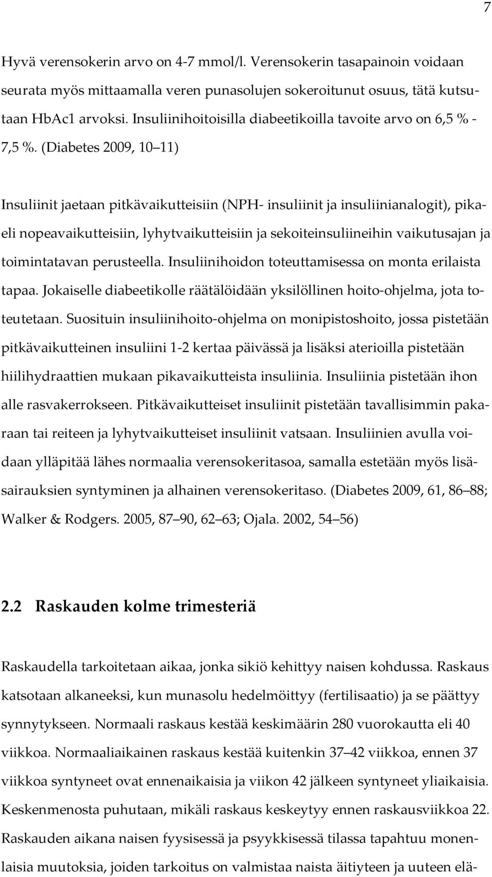 (Diabetes 2009, 10 11) Insuliinit jaetaan pitkävaikutteisiin (NPH- insuliinit ja insuliinianalogit), pikaeli nopeavaikutteisiin, lyhytvaikutteisiin ja sekoiteinsuliineihin vaikutusajan ja