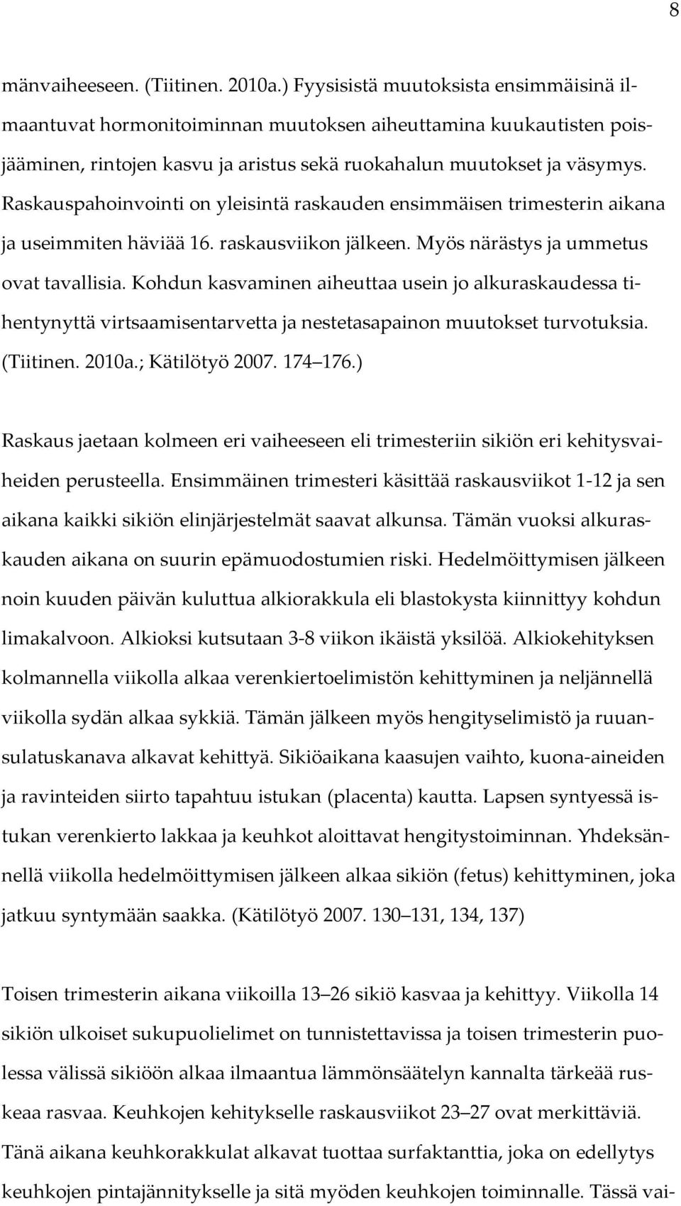 Raskauspahoinvointi on yleisintä raskauden ensimmäisen trimesterin aikana ja useimmiten häviää 16. raskausviikon jälkeen. Myös närästys ja ummetus ovat tavallisia.