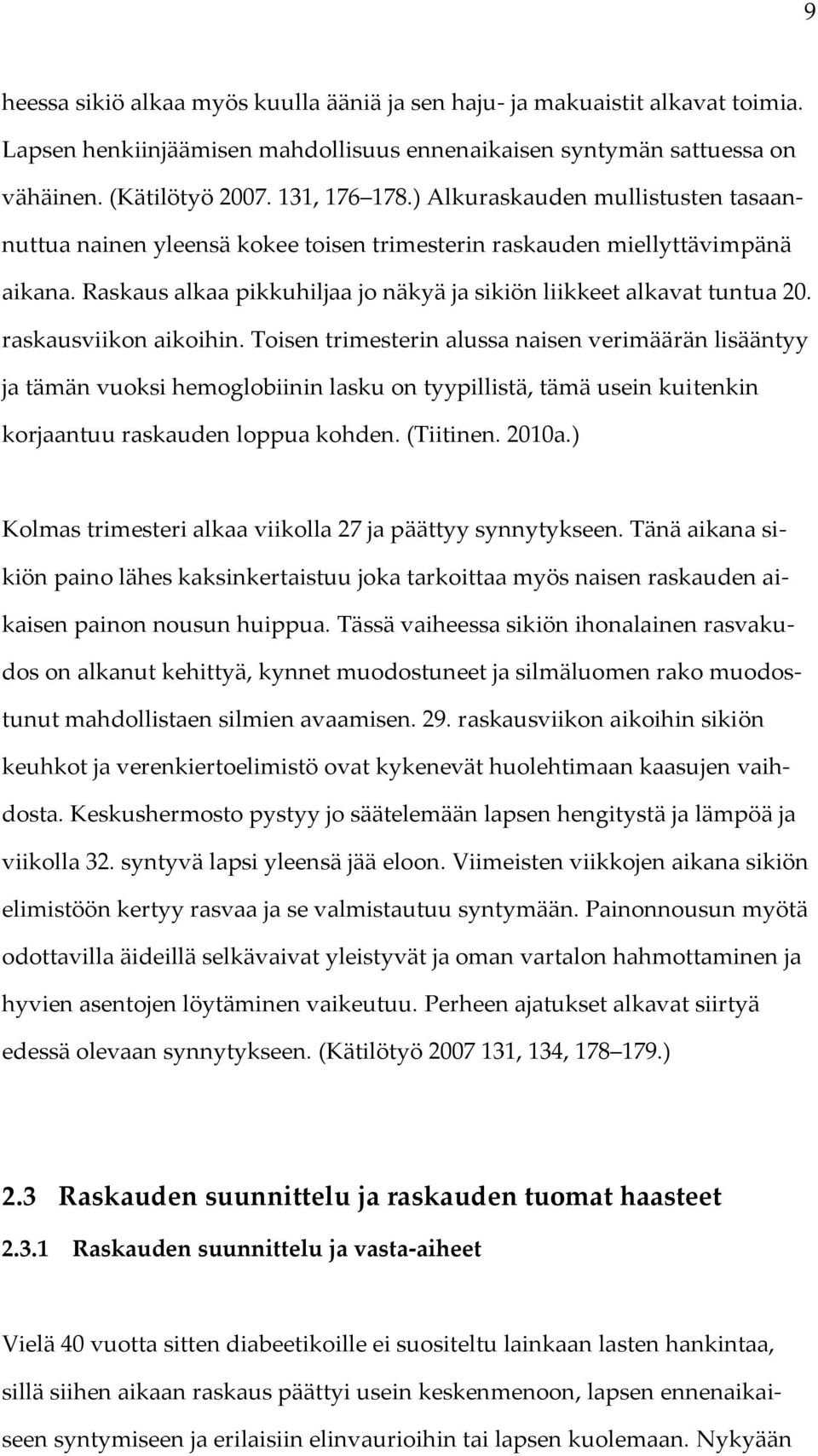 raskausviikon aikoihin. Toisen trimesterin alussa naisen verimäärän lisääntyy ja tämän vuoksi hemoglobiinin lasku on tyypillistä, tämä usein kuitenkin korjaantuu raskauden loppua kohden. (Tiitinen.