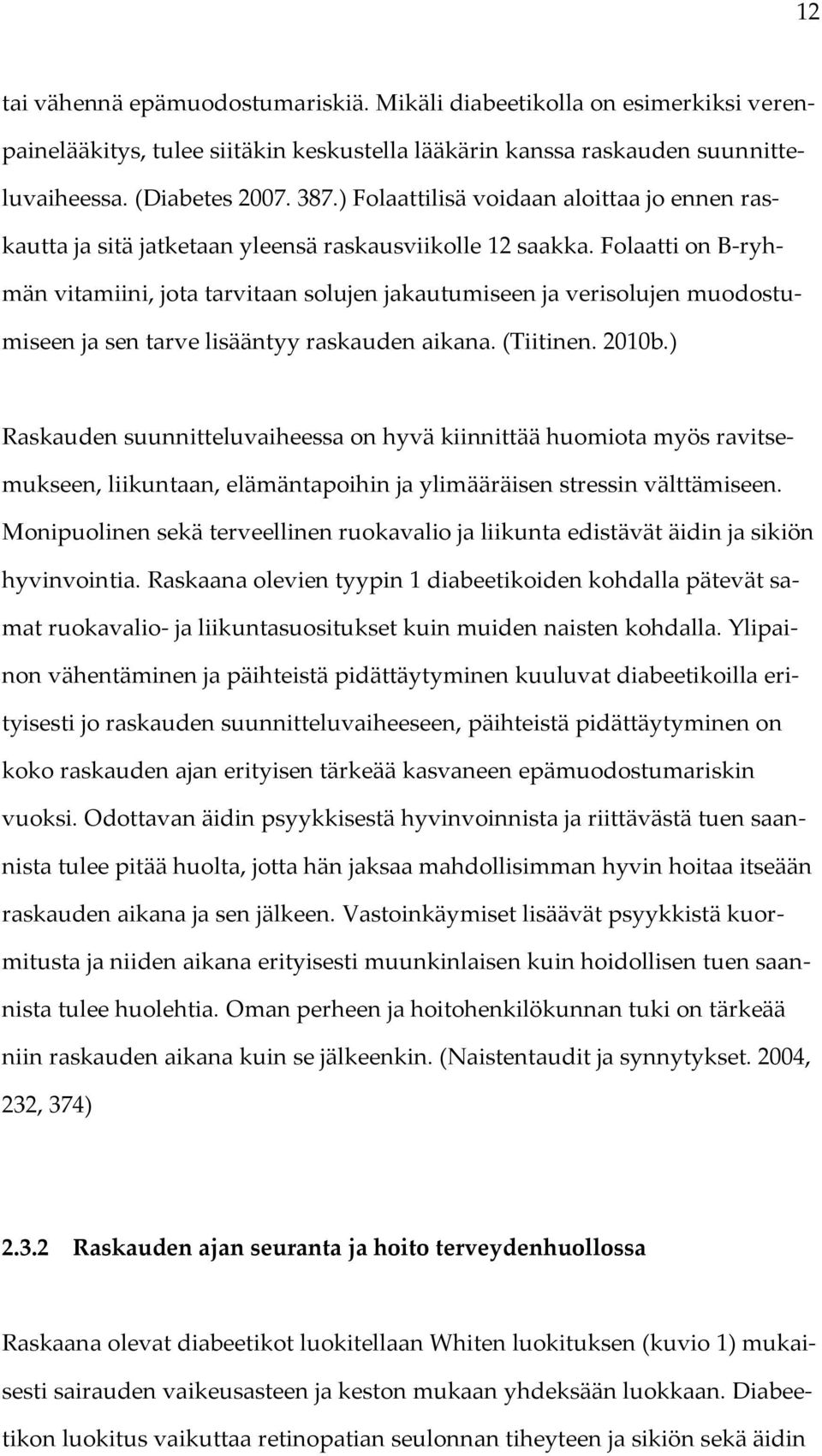 Folaatti on B-ryhmän vitamiini, jota tarvitaan solujen jakautumiseen ja verisolujen muodostumiseen ja sen tarve lisääntyy raskauden aikana. (Tiitinen. 2010b.