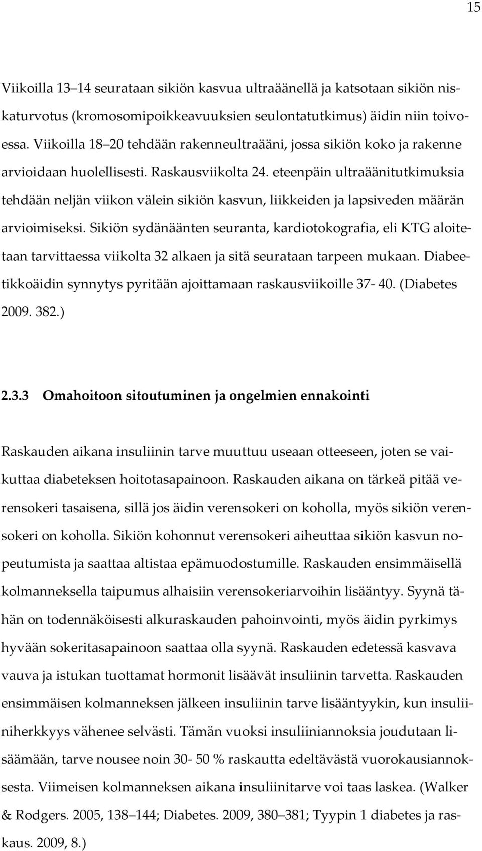 eteenpäin ultraäänitutkimuksia tehdään neljän viikon välein sikiön kasvun, liikkeiden ja lapsiveden määrän arvioimiseksi.