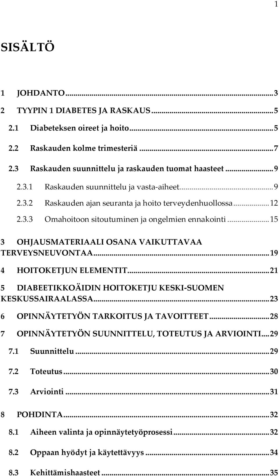 .. 19 4 HOITOKETJUN ELEMENTIT... 21 5 DIABEETIKKOÄIDIN HOITOKETJU KESKI-SUOMEN KESKUSSAIRAALASSA... 23 6 OPINNÄYTETYÖN TARKOITUS JA TAVOITTEET... 28 7 OPINNÄYTETYÖN SUUNNITTELU, TOTEUTUS JA ARVIOINTI.