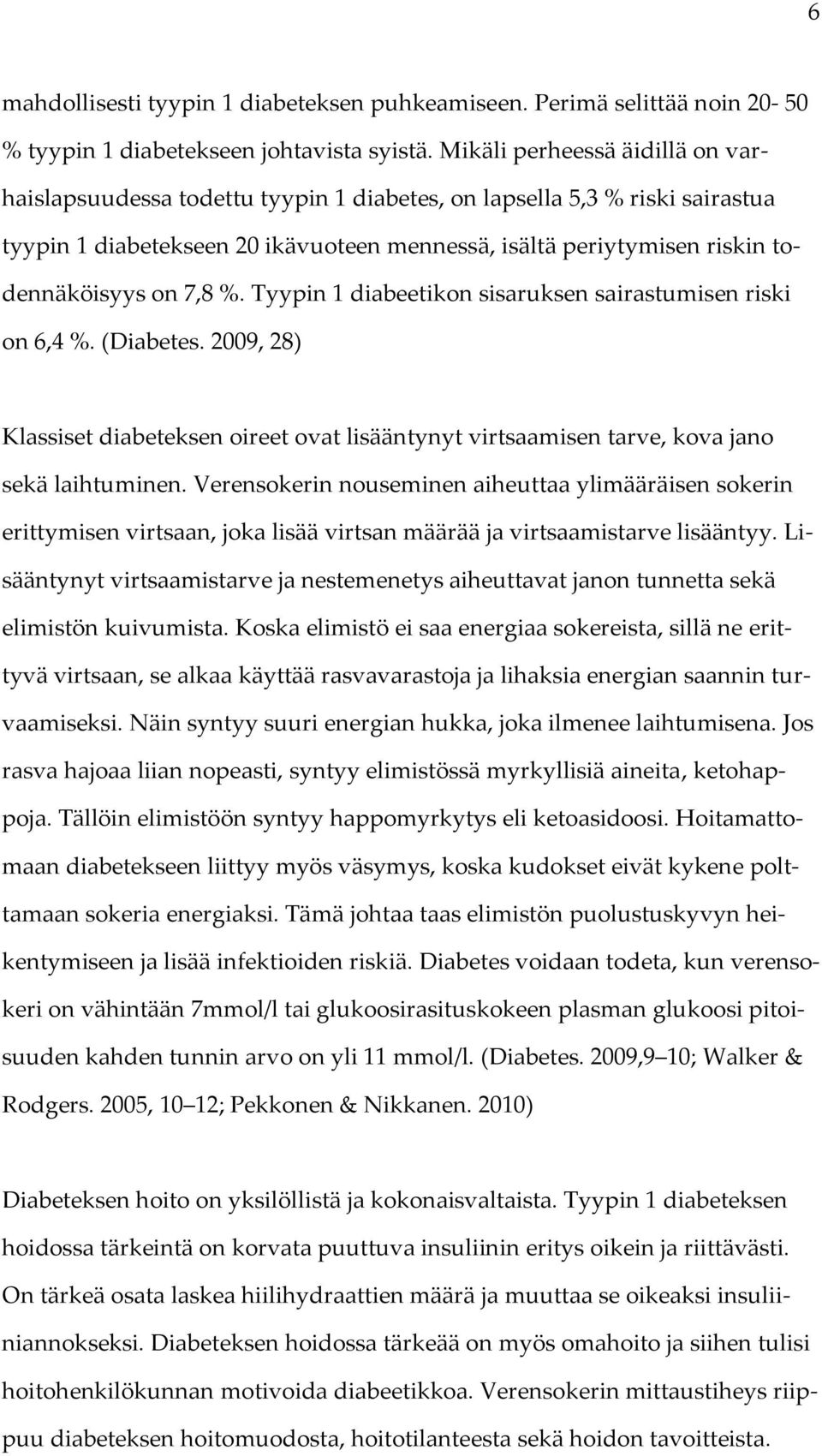 7,8 %. Tyypin 1 diabeetikon sisaruksen sairastumisen riski on 6,4 %. (Diabetes. 2009, 28) Klassiset diabeteksen oireet ovat lisääntynyt virtsaamisen tarve, kova jano sekä laihtuminen.