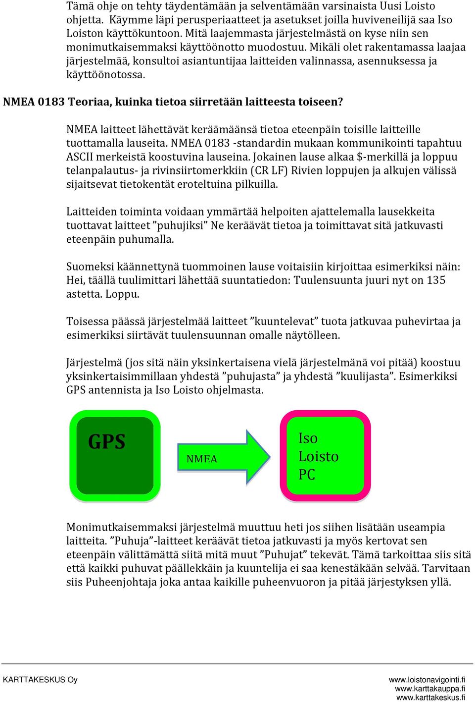 Mikäli olet rakentamassa laajaa järjestelmää, konsultoi asiantuntijaa laitteiden valinnassa, asennuksessa ja käyttöönotossa. NMEA 0183 Teoriaa, kuinka tietoa siirretään laitteesta toiseen?